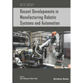 Recent Developments in Manufacturing Robotic Systems and Automation