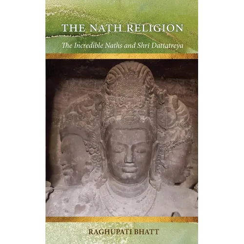The Nath Religion: The Incredible Naths and Shri Dattatreya
