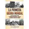 La Primera Guerra Mundial: Una Guía Fascinante sobre la Primera Guerra Mundial, la Batalla de Verdún y la Batalla del Somme
