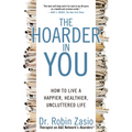 The Hoarder in You: How to Live a Happier, Healthier, Uncluttered Life