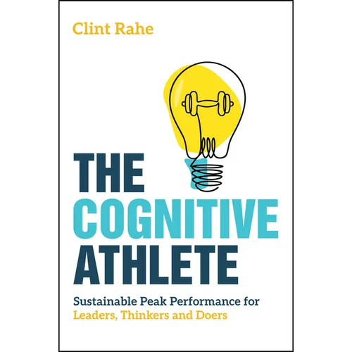 The Cognitive Athlete: Sustainable Peak Performance for Leaders, Thinkers and Doers