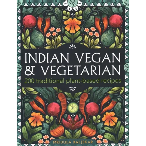 Indian Vegan & Vegetarian: 200 Traditional Plant-Based Recipes