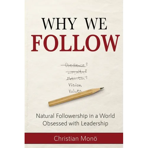 Why We Follow: Natural Followership in a World Obsessed with Leadership