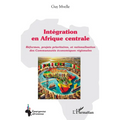 Intégration en Afrique centrale: Réformes, projets prioritaires, et rationalisation des Communautés économiques régionales