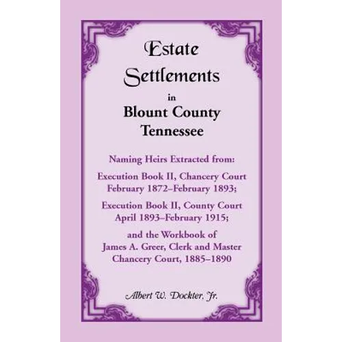 Estate Settlements of Blount County, Tennessee: Naming Heirs Extracted from Execution Book II, Chancery Court, February 1872-February 1893; Execution