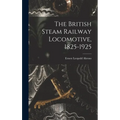 The British Steam Railway Locomotive, 1825-1925