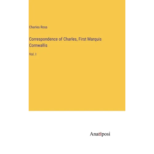 Correspondence of Charles, First Marquis Cornwallis: Vol. I