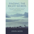 Finding the Right Words: Essays, Poetics, Critical Fictions Concerning Canadian Culture, Literature, Language, and Personal Identity