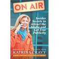 On Air - Insider Secrets to Attract the Media and Get Free Publicity: Broadcast Your Business