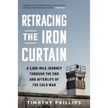 Retracing the Iron Curtain: A 3,000-Mile Journey Through the End and Afterlife of the Cold War