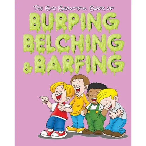 The Big Beautiful Book of Burping, Belching, & Barfing