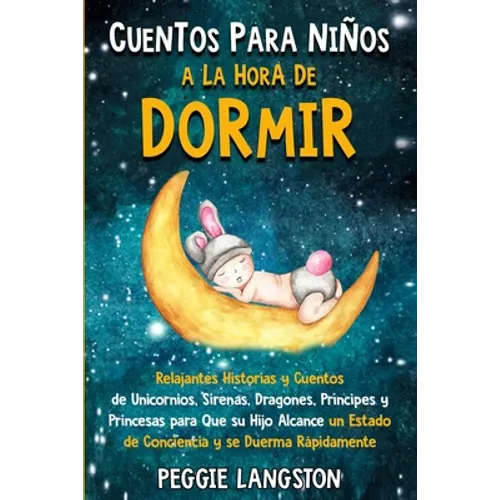Cuentos para niños a la hora de dormir: Relajantes historias y cuentos de unicornios, sirenas, dragones, príncipes y princesas para que su hijo alcanc