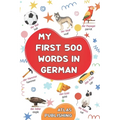 My first 500 words in German: An English-German bilingual visual dictionary with illustrated words on everyday themes - A picture book to learn German