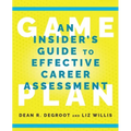 Game Plan: An Insider's Guide to Effective Career Assessment