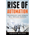 Rise of Automation - Technology and Robots Will Replace Humans
