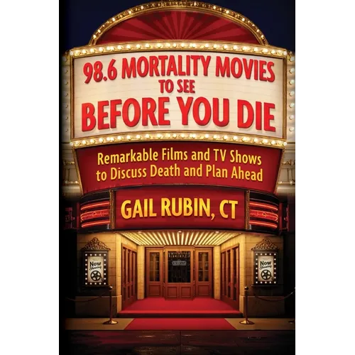98.6 Mortality Movies to See Before You Die: Remarkable Films and TV Shows to Discuss Death and Plan Ahead