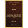 Astarte: A Fragment Of Truth Concerning George Gordon Byron, Sixth Lord Byron; With Many Additional Letters (1921)