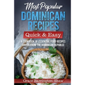 Most Popular Dominican Recipes - Quick & Easy: A Cookbook of Essential Food Recipes Direct from the Dominican Republic