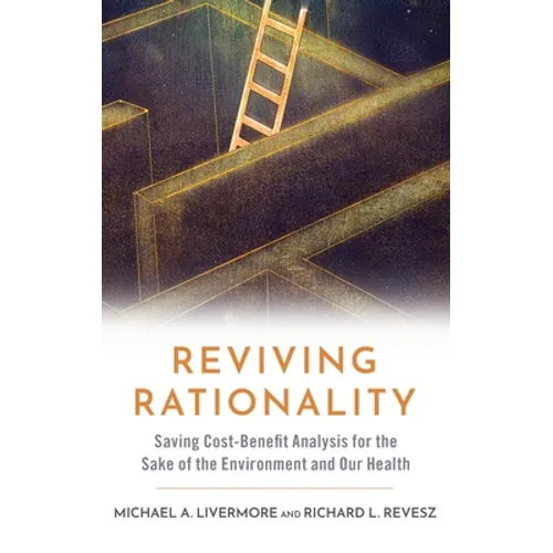 Reviving Rationality: Saving Cost-Benefit Analysis for the Sake of the Environment and Our Health
