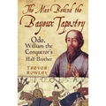 The Man Behind the Bayeux Tapestry: Odo, William the Conqueror's Half-Brother
