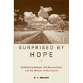 Surprised by Hope: Rethinking Heaven, the Resurrection, and the Mission of the Church