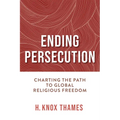 Ending Persecution: Charting the Path to Global Religious Freedom