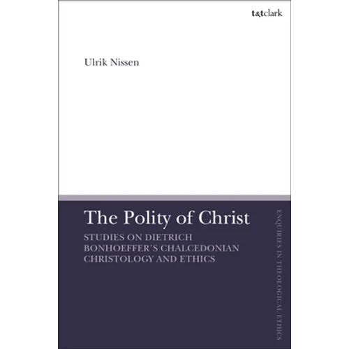 The Polity of Christ: Studies on Dietrich Bonhoeffer's Chalcedonian Christology and Ethics