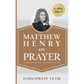 Matthew Henry on Prayer: 31 Biblical Insights for Learning How to Pray (LARGE PRINT)