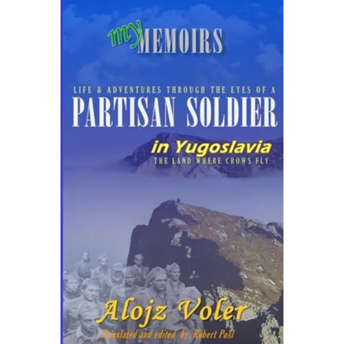 Through the eyes of a PARTISAN SOLDIER in Yugoslavia: Second World War in service with the Partisans - Memoirs