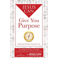 Jesus Can Give You Purpose: 46 Inspirational Stories of Lost Souls Finding Passion and Purpose in Jesus Christ