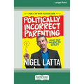 Politically Incorrect Parenting: Before Your Kids Drive You Crazy, Read This! [Standard Large Print 16 Pt Edition]