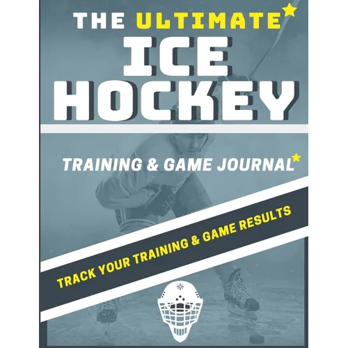 The Ultimate Ice Hockey Training and Game Journal: Record and Track Your Training Game and Season Performance: Perfect for Kids and Teen's: 8.5 x 11-i