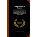 The Principles of Surgery: As They Relate to Wounds, Ulcers, Fistule, Aneurisms, Wounded Arteries, Fractures of the Limbs, Tumors, the Operations