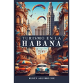 Turismo en la Habana: Lo que debes saber antes de viajar