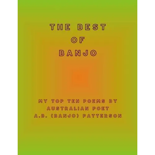 The Best of Banjo: My Top Ten Poems by Australian Poet A.B. (Banjo) Patterson