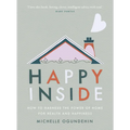 Happy Inside: How to Harness the Power of Home for Health and Happiness
