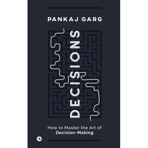 Decisions: How to Master the Art of Decision-Making