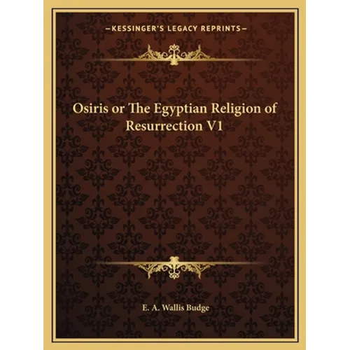 Osiris or The Egyptian Religion of Resurrection V1