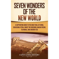 Seven Wonders of the New World: A Captivating Guide to the Great Wall of China, Colosseum, Petra, Christ the Redeemer, Machu Picchu, Taj Mahal, and Ch