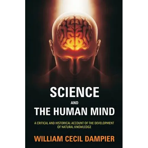 Science and the Human Mind: A Critical and Historical Account of the Development of Natural Knowledge