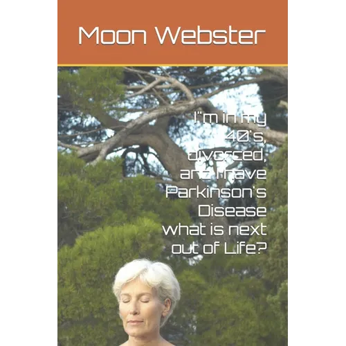 I"m in my 40's, divorced, and I have Parkinson's Disease what is next out of Life?