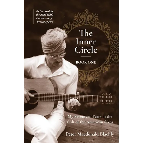 The Inner Circle: My Seventeen Years in the Cult of the American Sikhs