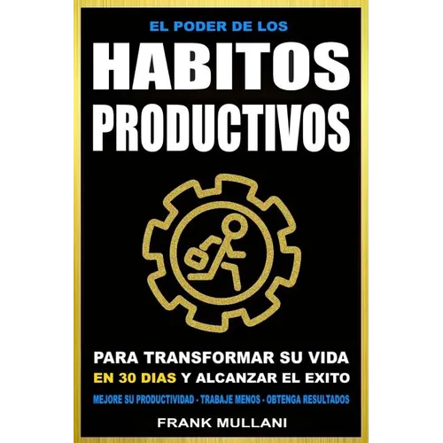 El Poder de Los Habitos Productivos: Para Transformar su Vida en 30 Dias y Alcanzar el Exito - Mejore su Productividad - Trabaje Menos - Obtenga Resul