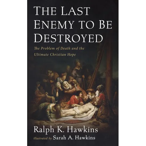 The Last Enemy to Be Destroyed: The Problem of Death and the Ultimate Christian Hope