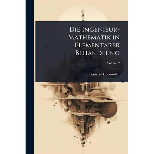 Die Ingenieur-Mathematik in Elementarer Behandlung