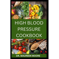 High Blood Pressure Cookbook: 30 Healthy Recipes To Lower High Blood Pressure And Prevent Heart Disease