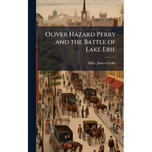 Oliver Hazard Perry and the Battle of Lake Erie