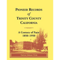 Pioneer Records of Trinity County, California: A Century of Facts, 1850-1950