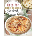 Keto for Carb Lover's Cookbook: 500+ Low-Carb, High-Fat Recipes For Beginners To Shed Weight, Heal Your Body, And Regain Confidence