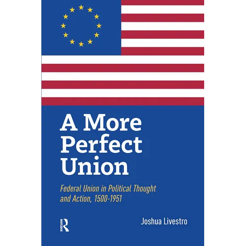 A More Perfect Union: Federal Union in Political Theory and Practice, 1500-1951